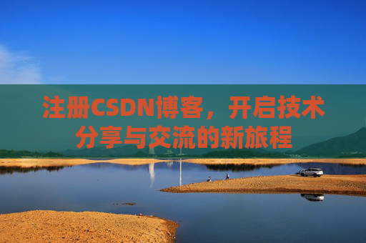注册CSDN博客，开启技术分享与交流的新旅程